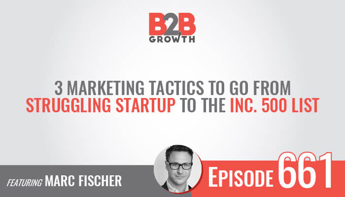 How to Go From Struggling Startup to the Inc. 500 List: A B2B Growth Show Special How to Go From Struggling Startup to the Inc. 500 List: A B2B Growth Show Special